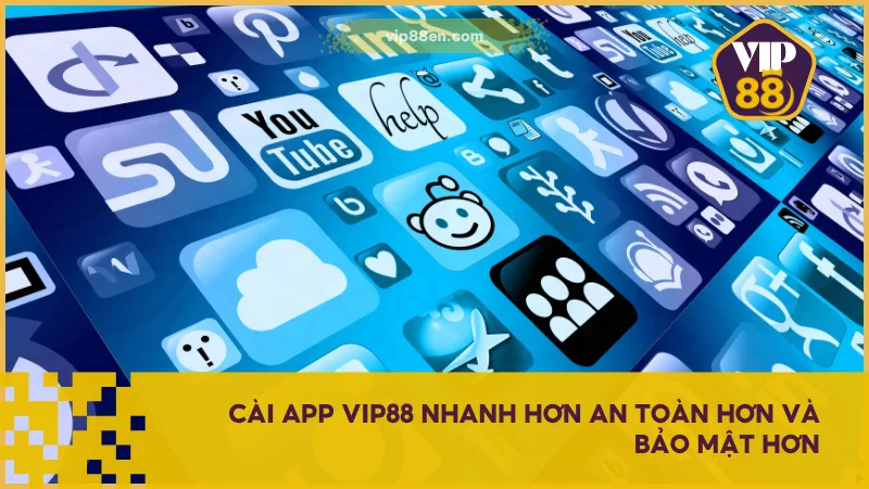 Cài app VIP88 nhanh hơn an toàn hơn và bảo mật hơn