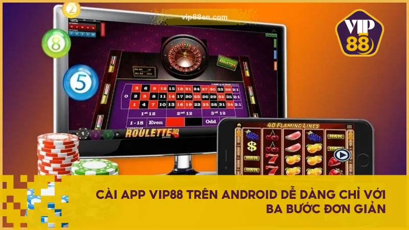 Cài app VIP88 trên Android dễ dàng chỉ với ba bước đơn giản