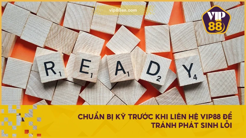 Liên Hệ VIP88 Nhanh Và Đúng Cách Qua Các Kênh Chính Thức 3 Chuẩn bị kỹ trước khi liên hệ VIP88 để tránh phát sinh lỗi