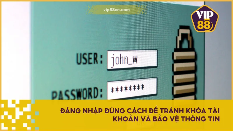 Hướng Dẫn Đăng Nhập VIP88 Đúng Chuẩn, Không Lỗi Hệ Thống 2 Đăng nhập đúng cách để tránh khóa tài khoản và bảo vệ thông tin
