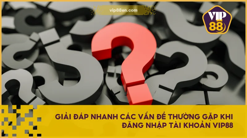 Hướng Dẫn Đăng Nhập VIP88 Đúng Chuẩn, Không Lỗi Hệ Thống 5 Giải đáp nhanh các vấn đề thường gặp khi đăng nhập tài khoản VIP88
