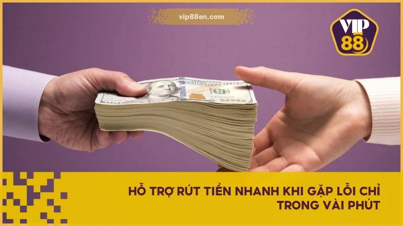 Hướng Dẫn Rút Tiền VIP88 Đơn Giản Và Hiệu Quả Nhất 6 Hỗ trợ rút tiền nhanh khi gặp lỗi chỉ trong vài phút