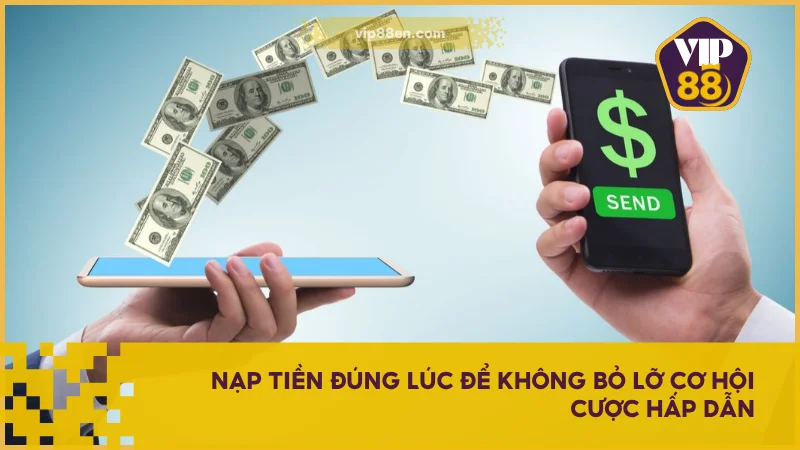 Nạp tiền đúng lúc để không bỏ lỡ cơ hội cược hấp dẫn