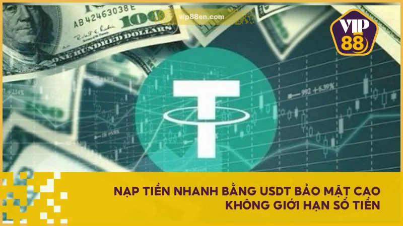 Nạp tiền nhanh bằng USDT bảo mật cao không giới hạn số tiền
