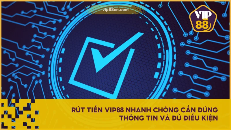 Hướng Dẫn Rút Tiền VIP88 Đơn Giản Và Hiệu Quả Nhất 2 Rút tiền VIP88 nhanh chóng cần đúng thông tin và đủ điều kiện