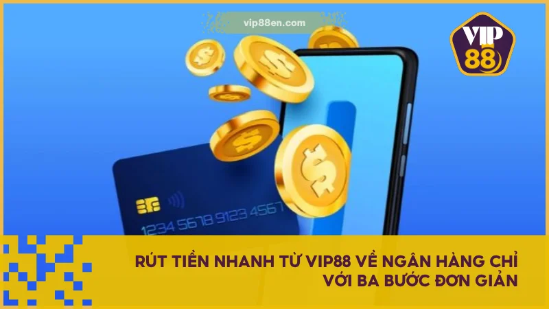 Hướng Dẫn Rút Tiền VIP88 Đơn Giản Và Hiệu Quả Nhất 3 Rút tiền nhanh từ VIP88 về ngân hàng chỉ với ba bước đơn giản