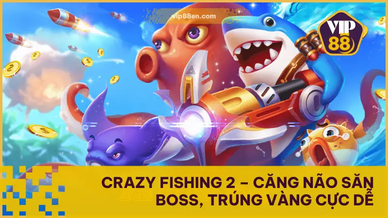 Crazy Fishing 2 – Căng Não Săn Boss, Trúng Vàng Cực Dễ