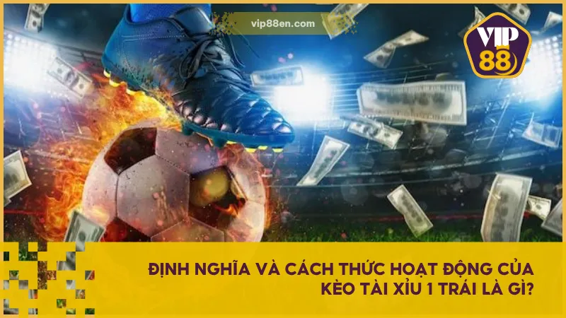 Kèo tài xỉu 1 trái giúp kết quả trở nên rõ ràng hơn và giảm thiểu rủi ro trong các trận đấu