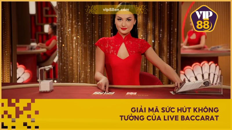 Baccarat Live VIP88 - Xu hướng Game Bài Casino hiện đại 3 Giải mã sức hút không tưởng của Baccarat Live