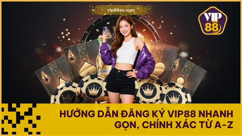 Hướng Dẫn Đăng Ký VIP88 Nhanh Gọn, Chính Xác Từ A-Z