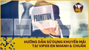 Hướng Dẫn Sử Dụng Khuyến Mãi Tại VIP88 EN Nhanh & Chuẩn