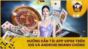 Hướng Dẫn Tải App VIP88 Trên iOS Và Android Nhanh Chóng