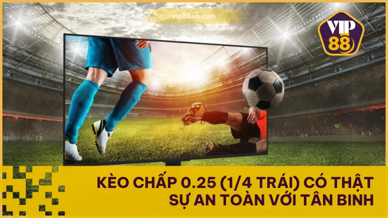 Kèo Chấp 0.25 (1/4 Trái) Có Thật Sự An Toàn Với Tân Binh 1 Kèo Chấp 0.25 (1/4 Trái) Có Thật Sự An Toàn Với Tân Binh