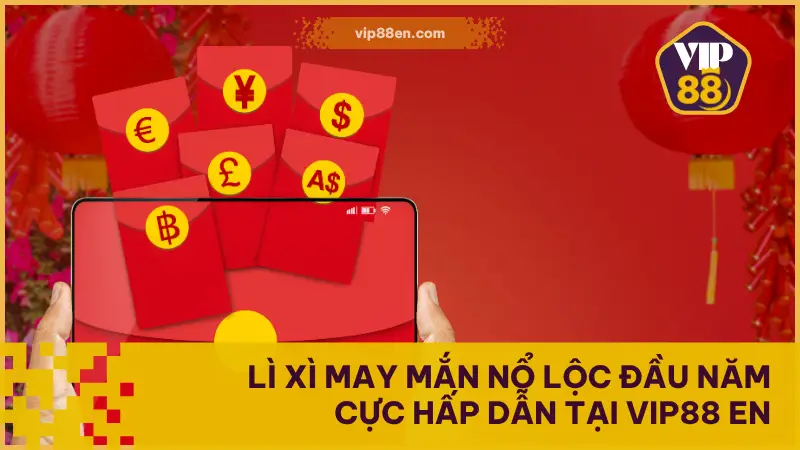 Lì Xì May Mắn Nổ Lộc Đầu Năm Cực Hấp Dẫn Tại VIP88 1 Lì Xì May Mắn Nổ Lộc Đầu Năm Cực Hấp Dẫn Tại VIP88 EN