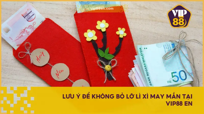 Lì Xì May Mắn Nổ Lộc Đầu Năm Cực Hấp Dẫn Tại VIP88 5 Lưu ý quan trọng để không bỏ lỡ Lì Xì May Mắn tại VIP88 EN