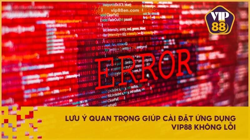 Lưu ý quan trọng giúp cài đặt ứng dụng VIP88 không lỗi