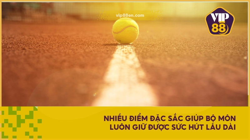 Cá Cược Tennis VIP88 - Bộ Môn Đối Kháng Hấp Dẫn Nhất 2025 4 Nhiều điểm đặc sắc giúp bộ môn luôn giữ được sức hút lâu dài