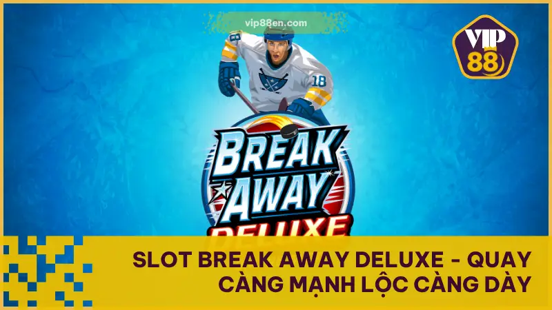 Slot Break Away Deluxe - Quay Càng Mạnh Lộc Càng Dày 1 Slot Break Away Deluxe - Quay Càng Mạnh Lộc Càng Dày