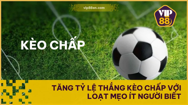 Tăng Tỷ Lệ Thắng Kèo Chấp Với Loạt Mẹo Ít Người Biết 1 Tăng Tỷ Lệ Thắng Kèo Chấp Với Loạt Mẹo Ít Người Biết