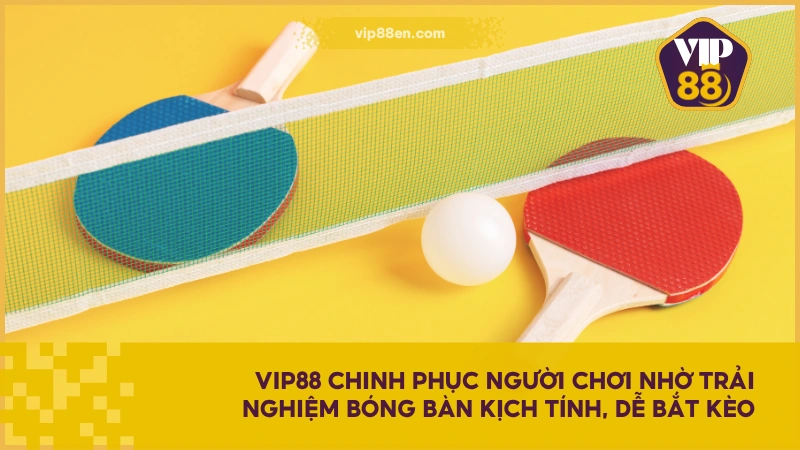 Cá Cược Bóng Bàn VIP88 - Thú Vui Giải Trí Từ Thể Thao 4 VIP88 chinh phục người chơi nhờ trải nghiệm bóng bàn kịch tính, dễ bắt kèo