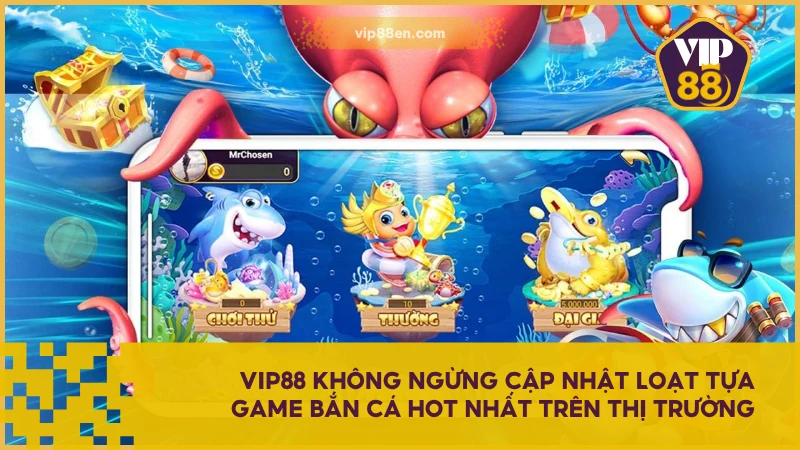 Bắn Cá Ăn Xu Đỉnh Cao Game Đổi Thưởng Hàng Đầu 2025 4 VIP88 không ngừng cập nhật loạt tựa game Bắn Cá hot nhất trên thị trường